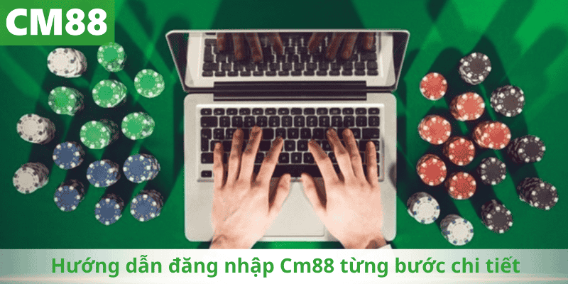 Hướng dẫn đăng nhập Cm88 từng bước chi tiết